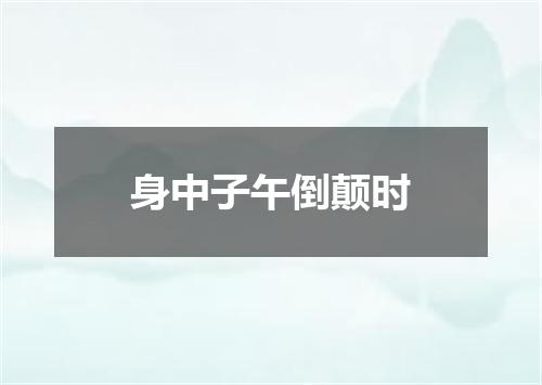 身中子午倒颠时