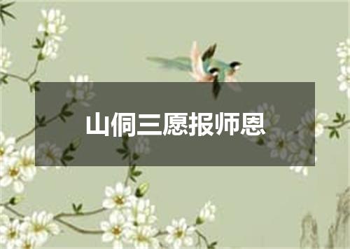 山侗三愿报师恩