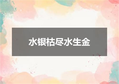 水银枯尽水生金