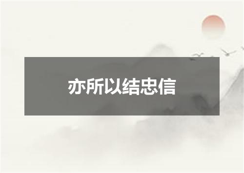 亦所以结忠信