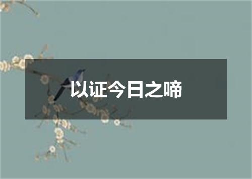 以证今日之啼