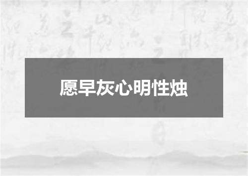愿早灰心明性烛