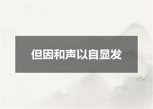 但因和声以自显发