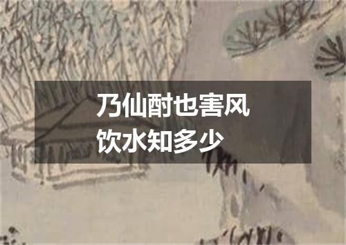 乃仙酎也害风饮水知多少