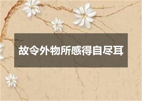 故令外物所感得自尽耳