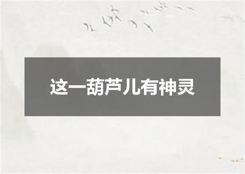 这一葫芦儿有神灵