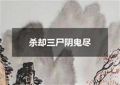 杀却三尸阴鬼尽