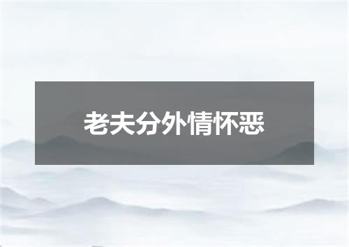老夫分外情怀恶