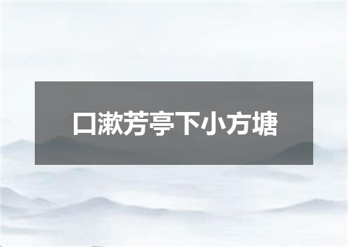 口漱芳亭下小方塘