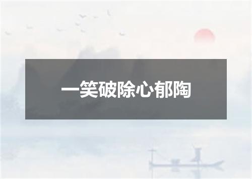 一笑破除心郁陶
