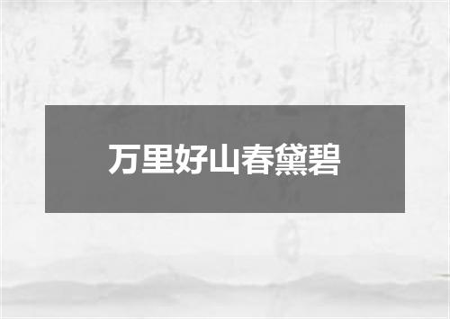万里好山春黛碧