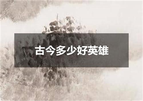古今多少好英雄