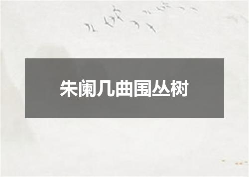 朱阑几曲围丛树