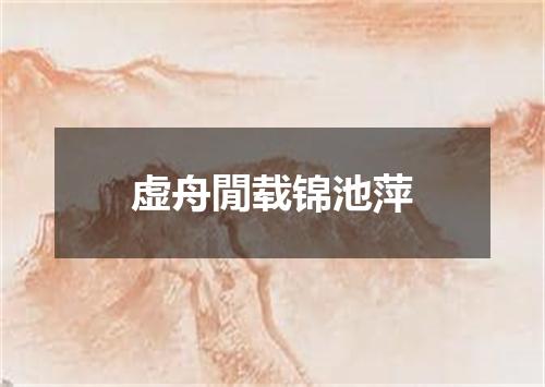 虚舟閒载锦池萍