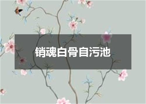 销魂白骨自污池