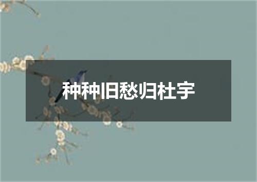 种种旧愁归杜宇