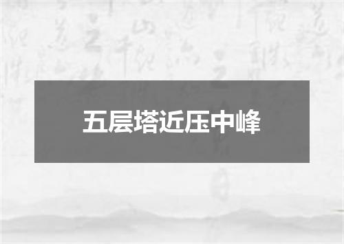 五层塔近压中峰
