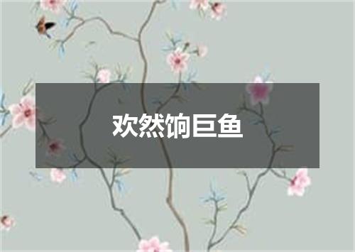 欢然饷巨鱼