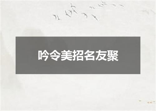 吟令美招名友聚