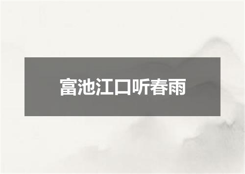 富池江口听春雨