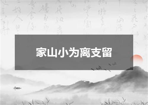 家山小为离支留