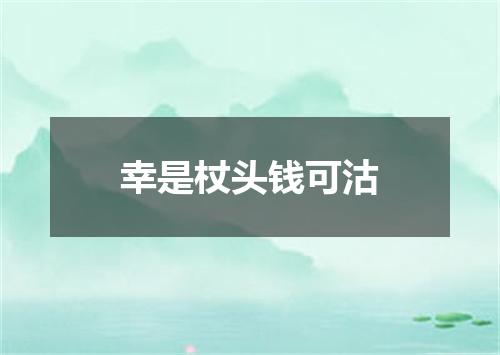 幸是杖头钱可沽