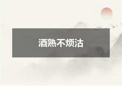 酒熟不烦沽