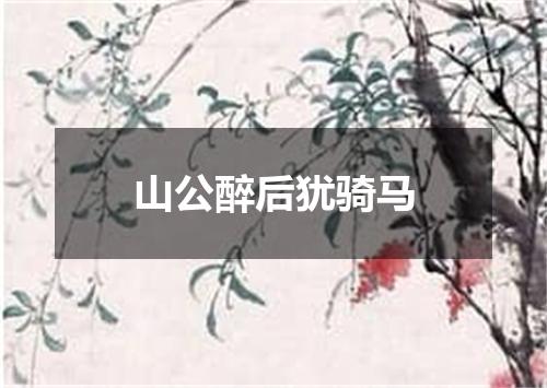 山公醉后犹骑马