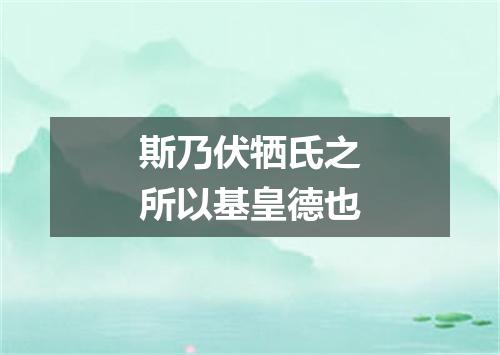 斯乃伏牺氏之所以基皇德也
