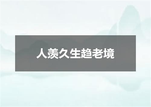 人羡久生趋老境