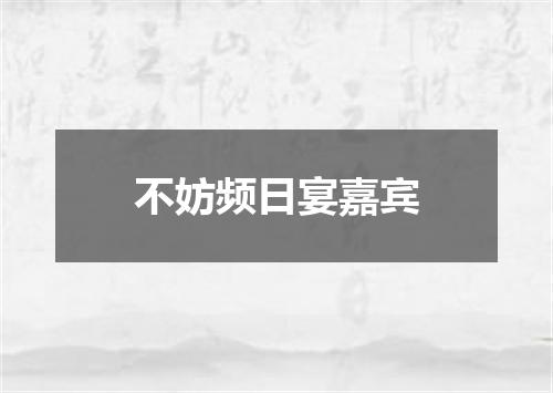 不妨频日宴嘉宾