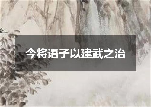 今将语子以建武之治