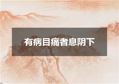 有病目痛者息阴下