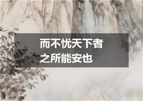 而不忧天下者之所能安也