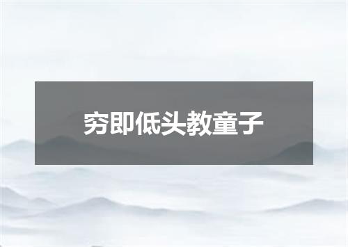 穷即低头教童子