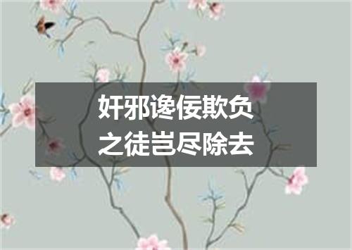 奸邪谗佞欺负之徒岂尽除去