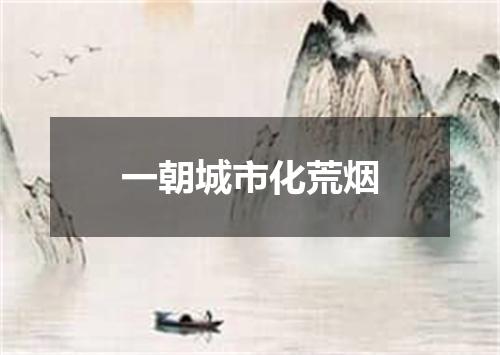 一朝城市化荒烟