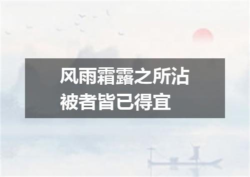 风雨霜露之所沾被者皆已得宜