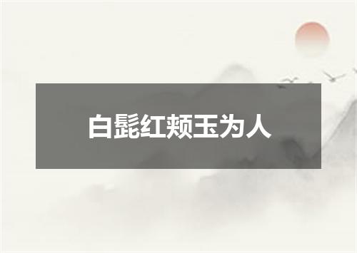 白髭红颊玉为人