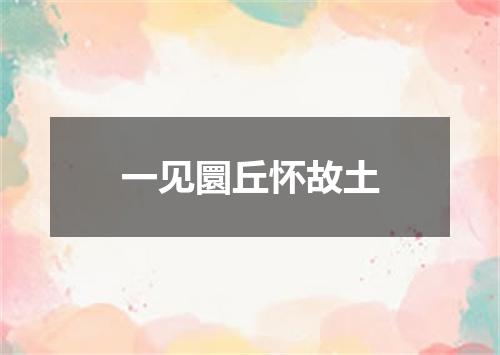 一见圜丘怀故土
