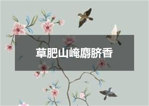 草肥山崦麝脐香