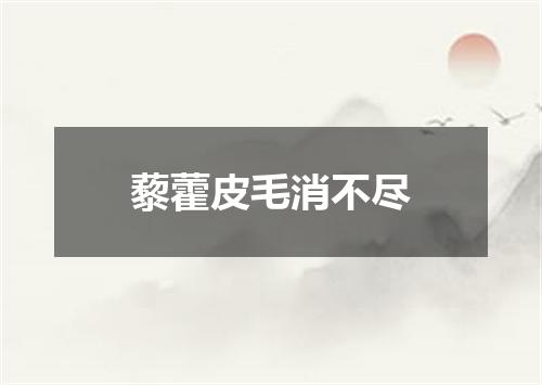 藜藿皮毛消不尽