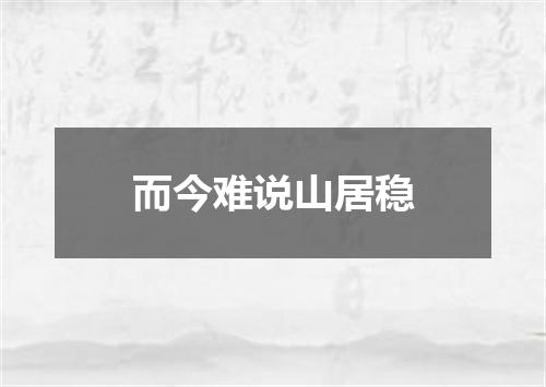 而今难说山居稳