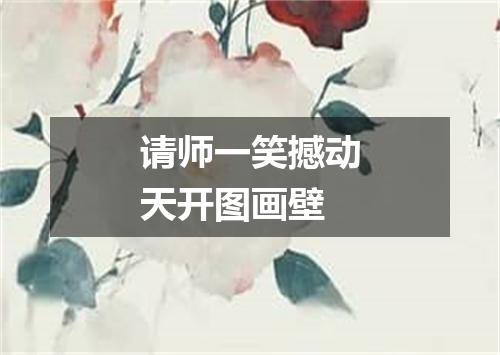 请师一笑撼动天开图画壁