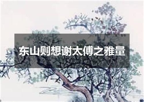 东山则想谢太傅之雅量