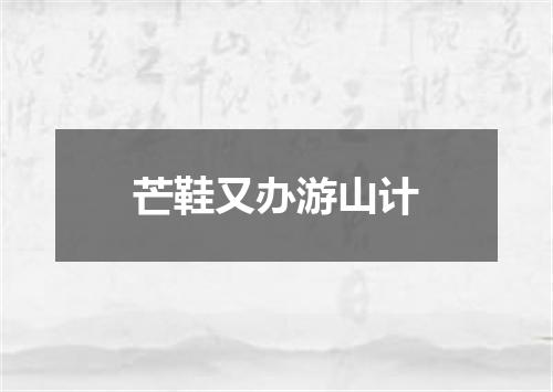 芒鞋又办游山计