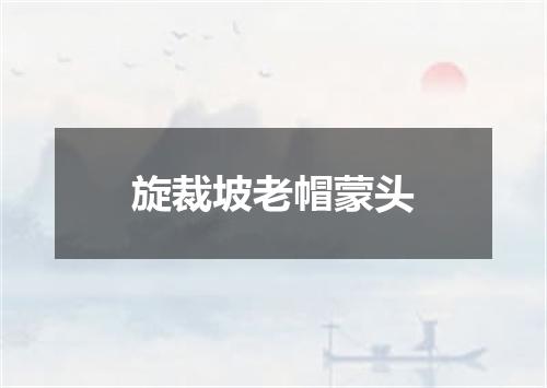 旋裁坡老帽蒙头