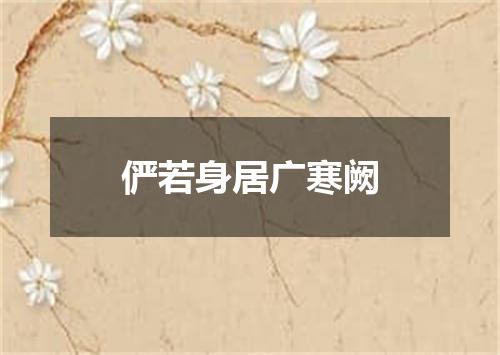 俨若身居广寒阙