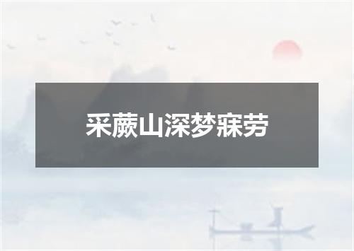 采蕨山深梦寐劳