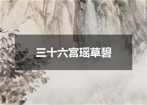 三十六宫瑶草碧